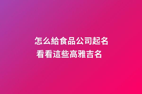 怎么給食品公司起名 看看這些高雅吉名-第1張-公司起名-玄機派